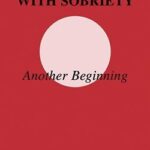 Living With Sobriety: Another Beginning