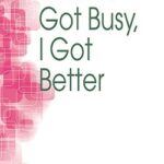 When I Got Busy, I Got Better